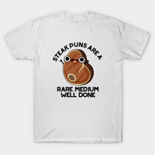 Steak Puns Are A Rare Medium Well Done Cute Meat Pun T-Shirt